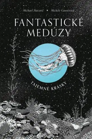 Biológia, fauna a flóra Fantastické medúzy - Tajemné krásky - Stavarič Michael,Michéle Ganser,Michaela Škultéty