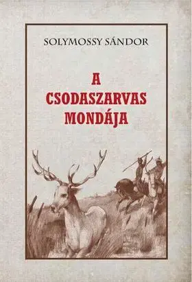 Novely, poviedky, antológie A csodaszarvas mondája - Sándor Solymossy