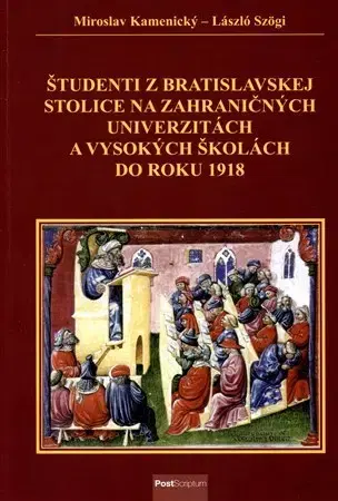 Slovenské a české dejiny Študenti z Bratislavskej stolice na zahraničných univerzitách a vysokých školách do roku 1918 - Miroslav Kamenický