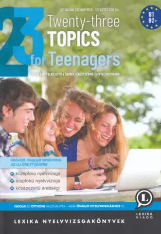 Jazykové maturity Twenty-three Topics for Teenagers - Társalgási felkészítő a szóbeli érettségire és nyelvvizsgára - B1, B2 - Rita Szénásiné Steiner,Szilvia Szekeres