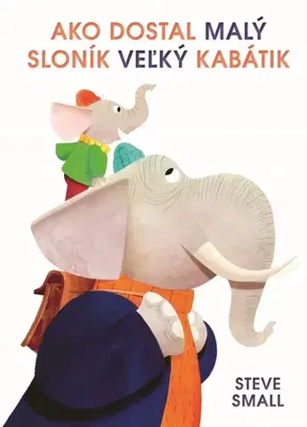 Rozprávky pre malé deti Ako dostal malý sloník veľký kabátik - Steve Small