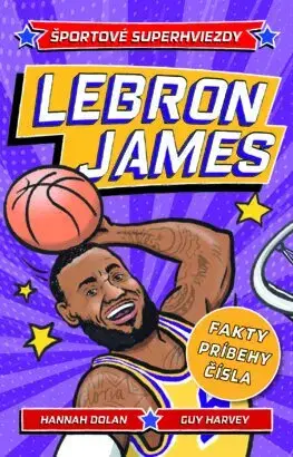 Pre deti a mládež - ostatné LeBron James. Športové superhviezdy - Hannah Dolan,Guy Harvey,Ivan Truchlík