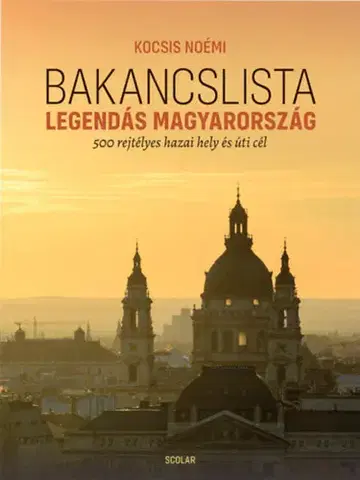 Európa Bakancslista - Legendás Magyarország - 500 rejtélyes hazai hely és úti cél - Noémi Kocsis