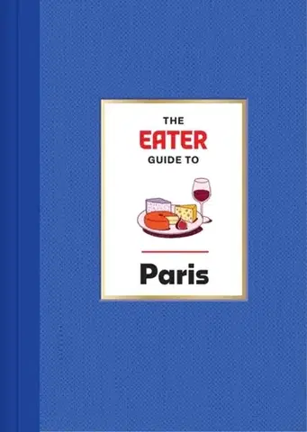 Cestopisy The Eater Guide to Paris - Eater,Lindsey Tramuta