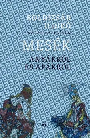Psychológia, etika Mesék anyákról és apákról - Ildikó Boldizsár