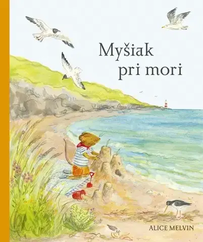 Rozprávky Myšiak pri mori - Alice Melvin,Lucia Hlubeňová