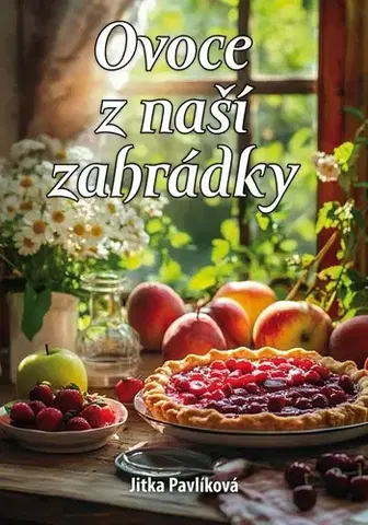 Konzervovanie, mrazenie Ovoce z naší zahrádky - Jitka Pavlíková