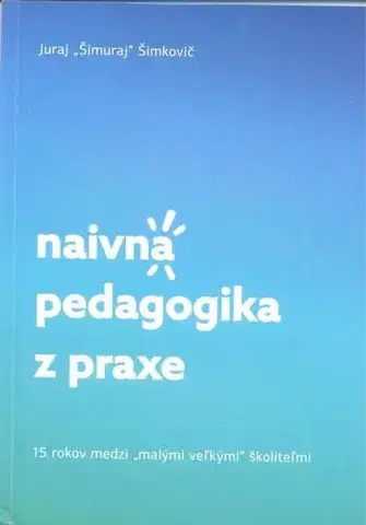 Pedagogika, vzdelávanie, vyučovanie Naivná pedagogika z praxe - Juraj Šimkovič