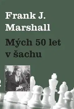 Hobby - ostatné Mých 50 let v šachu - Frank J. Marshall