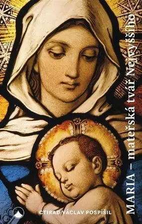 Kresťanstvo Maria - Mateřská tvář Nejvyššího - Ctirad Václav Pospíšil
