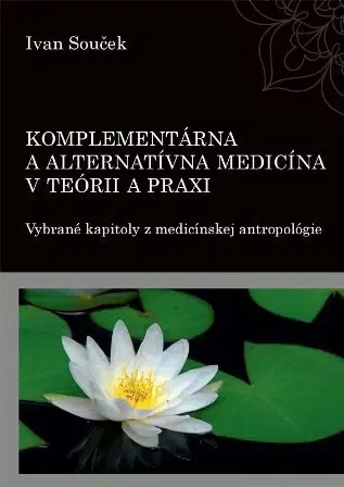 Medicína - ostatné Komplementárna a alternatívna medicína v teórii a praxi - Ivan Souček