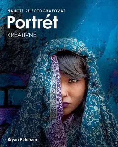 Fotografovanie, digitálna fotografia Naučte se fotografovat portrét kreativně - Bryan Peterson
