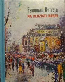 Maliarstvo, grafika Ferdinand Kotvald: Na kluzišti barev - Pavel Šmidrkal