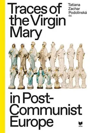Sociológia, etnológia Traces of the Virgin Mary in Post-Communist Europe - Tatiana Podolinská