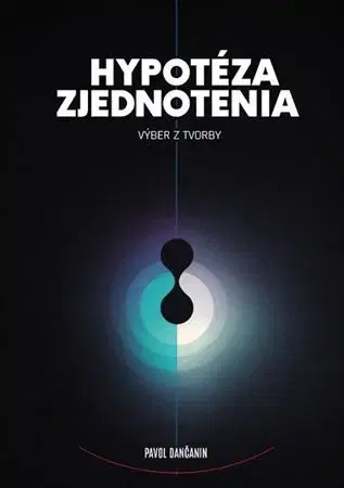 Astronómia, vesmír, fyzika Hypotéza zjednotenia: výber z tvorby - Pavol Dančanin