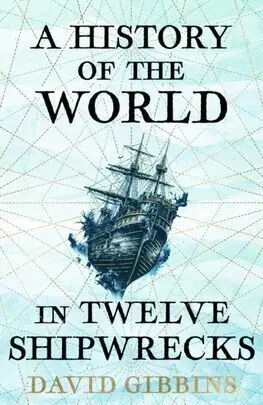 História - ostatné A History of the World in Twelve Shipwrecks - David Gibbins
