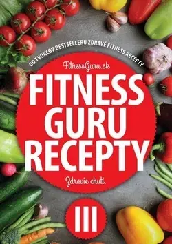 Zdravá výživa, diéty, chudnutie Fitness Guru Recepty 3 - Dominika Strašiftáková,Miroslav Kelij