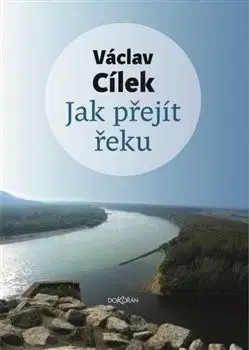 Eseje, úvahy, štúdie Jak přejít řeku - Václav Cílek