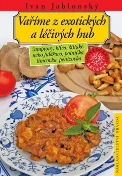 Kuchárky - ostatné Vaříme z exotických a léčivých hub - Ivan Jablonský