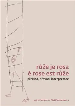 Literárna veda, jazykoveda Růže je rosa e rose est růže - Záviš Šuman,Alice Flemrová