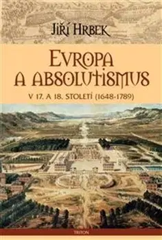 Svetové dejiny, dejiny štátov Evropa a absolutismus v 17. a 18. století - Jiři Hrbek