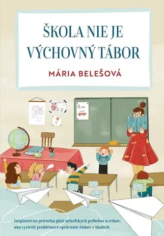 Pedagogika, vzdelávanie, vyučovanie Škola nie je výchovný tábor - Mária Belešová,Žaneta Aradská