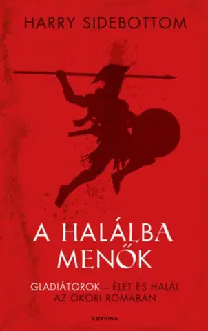 Starovek A halálba menők - Gladiátorok - Élet és halál az ókori Rómában - Harry Sidebottom