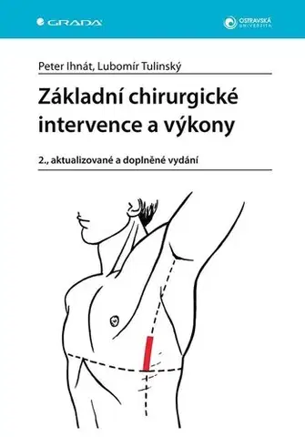 Chirurgia, ortopédia, traumatológia Základní chirurgické intervence a výkony, 2., aktualizované a doplněné vydání - Lubomír Tulinský,Peter Ihnát