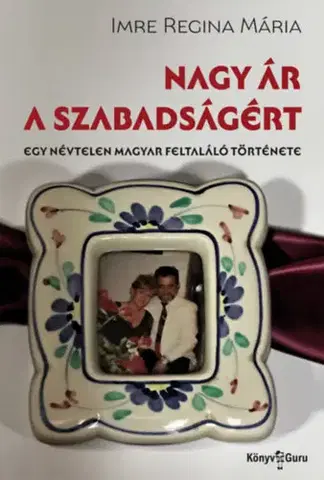 Biografie - ostatné Nagy ár a szabadságért - Egy névtelen magyar feltaláló története - Imre Regina Mária