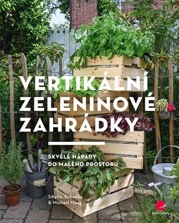 Úžitková záhrada Vertikální zeleninové zahrádky - Sibylle Maag,Rebekka Maag,Michael Maag