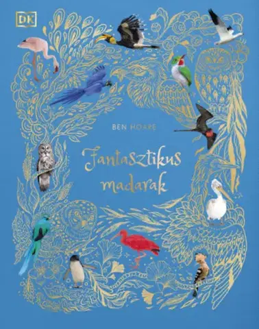 Príroda Fantasztikus madarak (Különleges kiadás) - Ben Hoare,Angela Rizza,Daniel Long