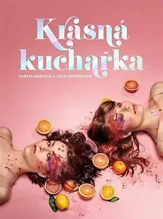 Krása, móda, kozmetika Krásná kuchařka - Žaneta Mašková,Lucie Pospíšilová