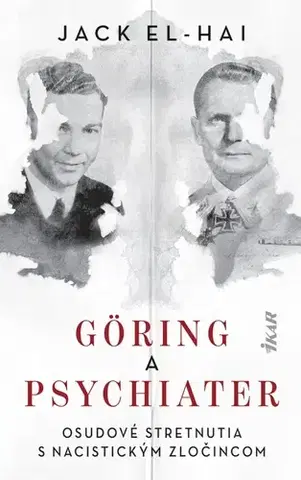 História - ostatné Göring a psychiater - Osudové stretnutia s nacistickým zločincom - Jack El-Hai,Zuzana Smolinská