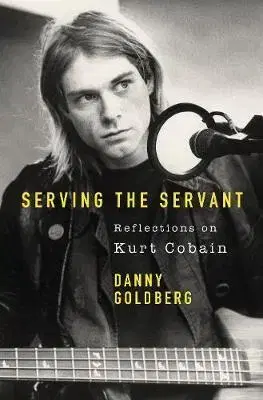 Biografie - ostatné Serving The Servant - Remembering Kurt Cobain - Danny Goldberg