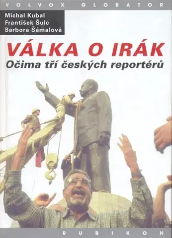 Fejtóny, rozhovory, reportáže Válka o Irák - Michal Kubal,František Šulc,Barbora Šámalová