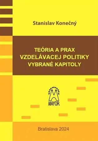 Odborná a náučná literatúra - ostatné Teória a prax vzdelávacej politiky, vybrané kapitoly - Stanislav Konečný
