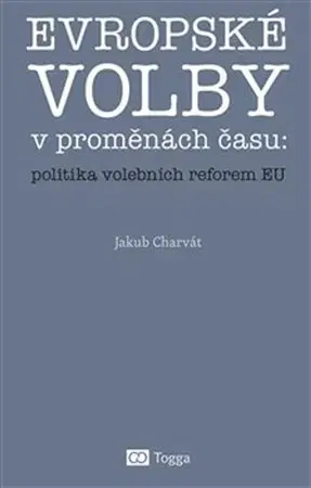 Politológia Evropské volby v proměnách času: politika volebních reforem EU - Jakub Charvát