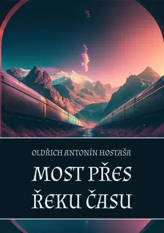 Poézia Most přes řeku času - Oldřich Antonín Hostaša