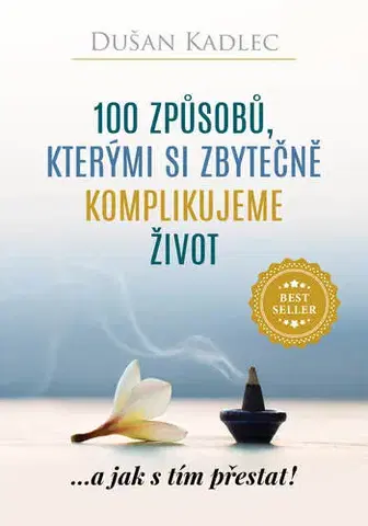 Motivačná literatúra - ostatné 100 způsobů, kterými si zbytečně komplikujeme život - Dušan Kadlec