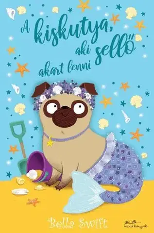 Rozprávky A kiskutya, aki sellő akart lenni - Bella Swift,Bea Boczán