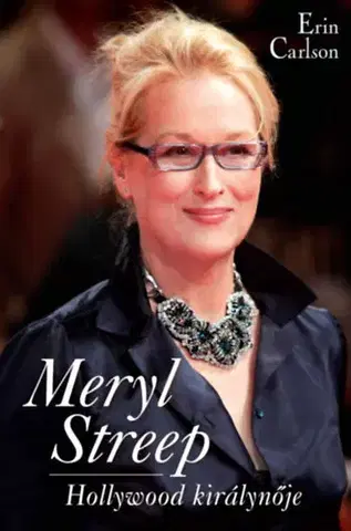 Biografie - ostatné Meryl Streep, Hollywood királynője - Erin Carlson
