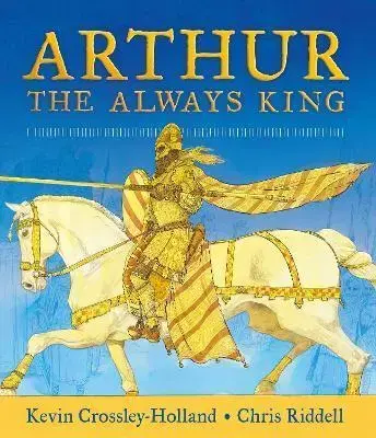 História Arthur: The Always King - Kevin Crossley-Holland,Chris Riddell