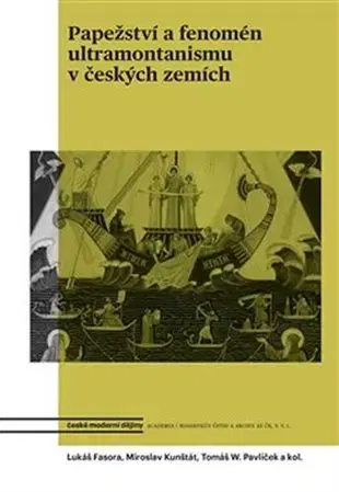 Slovenské a české dejiny Papežství a fenomén ultramontanismu v českých zemích - Lukáš Fasora,Daniel Kunštát,Tomáš Pavlíček