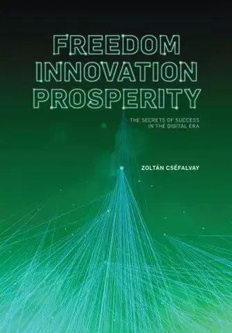 Biznis a kariéra Freedom, Innovation, Prosperity - Cséfalvay Zoltán (ed.)