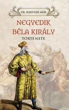 História - ostatné Negyedik Béla király története - Wertner Mór