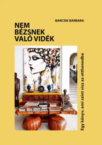 Domov, zariaďovanie Nem bézsnek való vidék - Egy könyv, ami színt visz az otthonodba - Barbara Barcsik