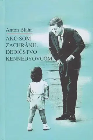 Slovenská beletria Ako som zachránil dedičstvo Kennedyovcom - Anton Blaha