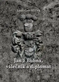 História Jan z Bubna, válečník a diplomat - Ladislav Miček