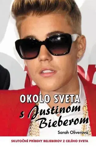 Pre deti a mládež - ostatné Okolo sveta s Justinom Bieberom - Oliver Sarah
