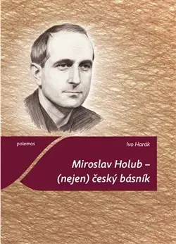 Literárna veda, jazykoveda Miroslav Holub – (nejen) český básník - Ivo Harák